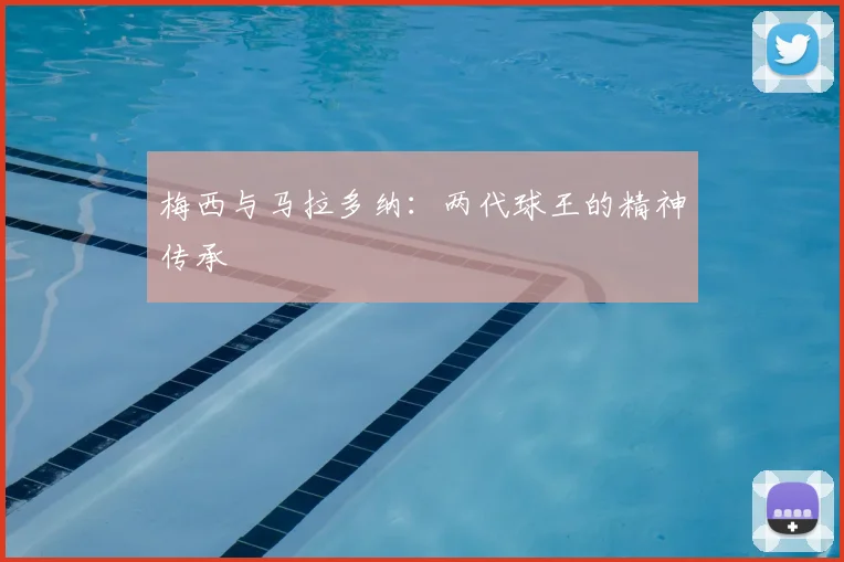 梅西与马拉多纳:两代球王的精神传承