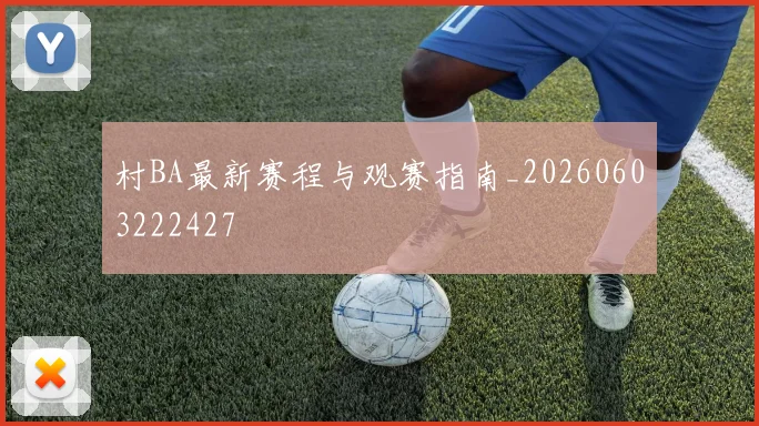 村BA最新赛程与观赛指南_20260603222427