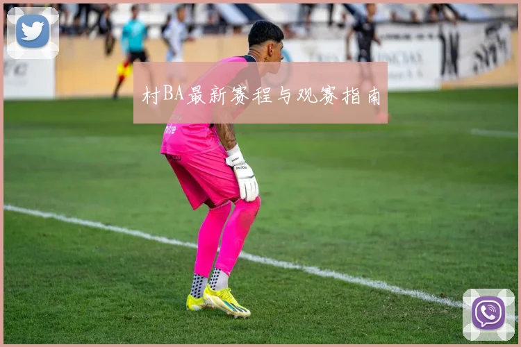 村BA最新赛程与观赛指南