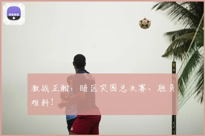激战正酣，暗区突围总决赛，胜负难料！